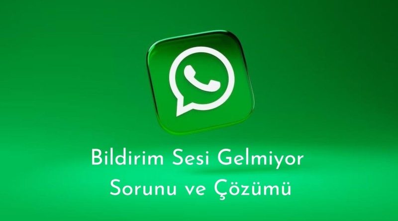 WhatsApp Bildirim Sesi Neden Gelmiyor?