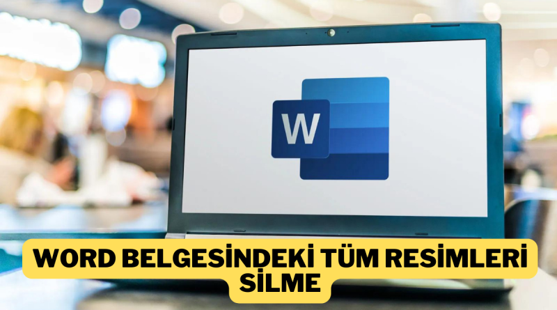 Word Belgesindeki Tüm Resimler Nasıl Silinir?